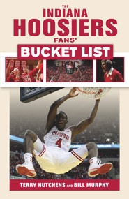The Indiana Hoosiers Fans' Bucket List by Terry Hutchens, Bill Murphy, 9781629372600