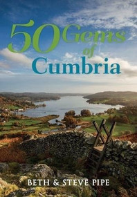 50 Gems of Cumbria (The History & Heritage of the Most Iconic Places) by Beth & Steve Pipe, 9781445663968