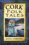 Cork Folk Tales by Kate Corkery, 9781845885182