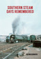 Southern Steam Days Remembered by Kevin Derrick, 9781445669779