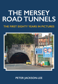 The Mersey Road Tunnels (The First Eighty Years in Pictures) by Peter Jackson-Lee, 9781445668345