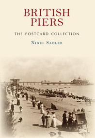 British Piers The Postcard Collection by Nigel Sadler, 9781445661216