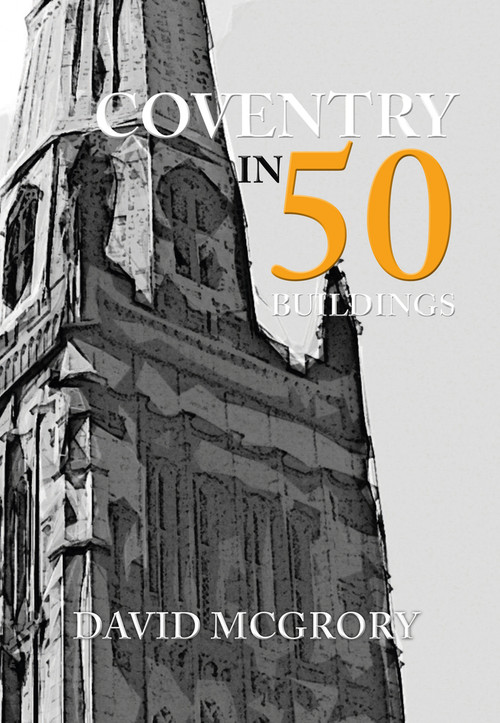 Coventry in 50 Buildings by David McGrory, 9781445665788