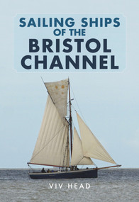 Sailing Ships of the Bristol Channel by Viv Head, 9781445664002