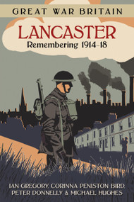 Great War Britain Lancaster (Remembering 1914-18) by Ian Gregory, Corinna Peniston-Bird, Peter Donnelly, Michael Hughes, 9780750968256