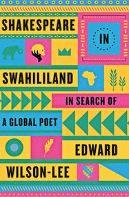 Shakespeare in Swahililand (In Search of a Global Poet) by Edward Wilson-Lee, PhD, 9780374537265
