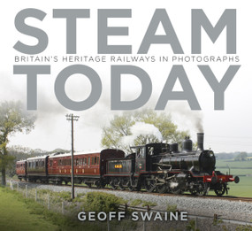 Steam Today (Britain's Heritage Railways in Photographs) by Geoff Swaine, 9780750966344