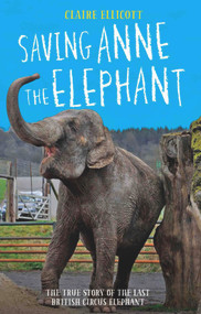 Saving Anne the Elephant (The True Story of the Last British Circus Elephant) by Claire Ellicott, 9781784189778