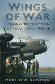 Wings of War (Personal Recollections of the Air War 1939-45) by Martin W. Bowman, 9780750967587