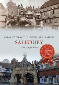 Salisbury Through Time by Carol Dixon-Smith, Catherine Essenhigh, 9781445657998