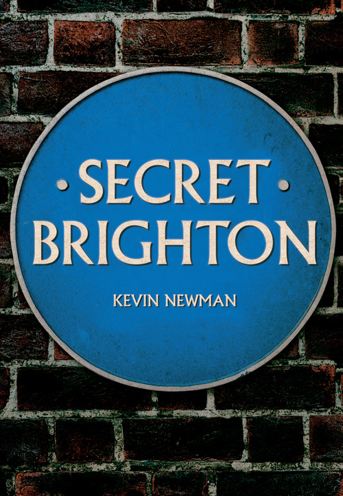 Secret Brighton by Kevin Newman, 9781445661506