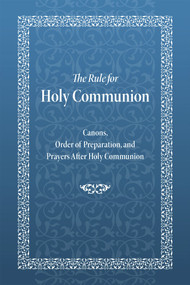 The Rule for Holy Communion (Canons, Order of Preparation, and Prayers After Holy Communion) by Holy Trinity Monastery, 9780884653301