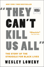 They Can't Kill Us All (The Story of the Struggle for Black Lives) by Wesley Lowery, 9780316312493