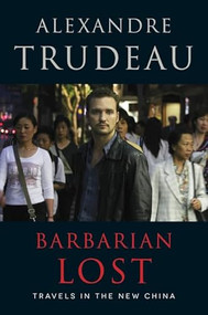Barbarian Lost (Travels in the New China) by Alexandre Trudeau, 9781443454247