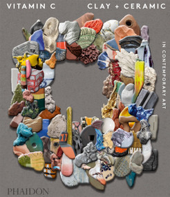 Vitamin C (Clay and Ceramic in Contemporary Art) by Clare Lilley, Phaidon Editors, 9780714874609