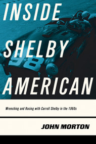 Inside Shelby American (Wrenching and Racing with Carroll Shelby in the 1960s) by John Morton, 9780760353615
