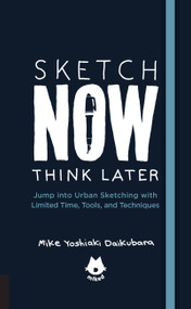 The Urban Sketching Handbook Sketch Now, Think Later (Jump into Urban Sketching with Limited Time, Tools, and Techniques) by Mike Yoshiaki Daikubara, 9781631593444