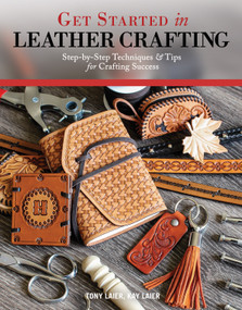 Get Started in Leather Crafting (Step-by-Step Techniques and Tips for Crafting Success) by Tony Laier, Kay Laier, 9781497203464
