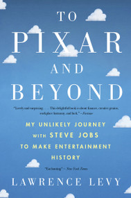 To Pixar And Beyond (My Unlikely Journey with Steve Jobs to Make Entertainment History) by Lawrence Levy, 9781328745613