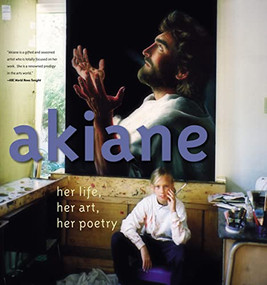 Akiane (Her Life, Her Art, Her Poetry) by Akiane Kramarik, 9780718075866