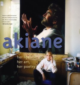 Akiane (Her Life, Her Art, Her Poetry) by Akiane Kramarik, 9780718075866