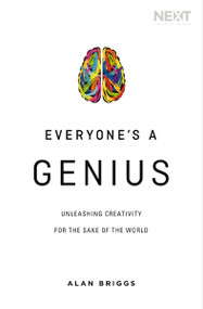 Everyone's a Genius (Unleashing Creativity for the Sake of the World) by Alan Briggs, 9780718042530