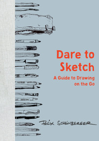 Dare to Sketch (A Guide to Drawing on the Go) by Felix Scheinberger, 9780399579554