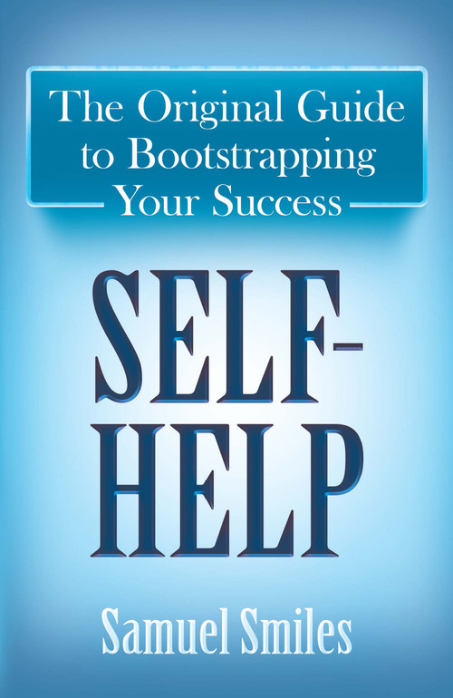 Self-Help (The Original Guide to Bootstrapping Your Success) by Samuel Smiles, 9780486813035