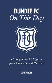Dundee FC On This Day (History, Facts & Figures from Every Day of the Year) by Kenny Ross, 9781785313233