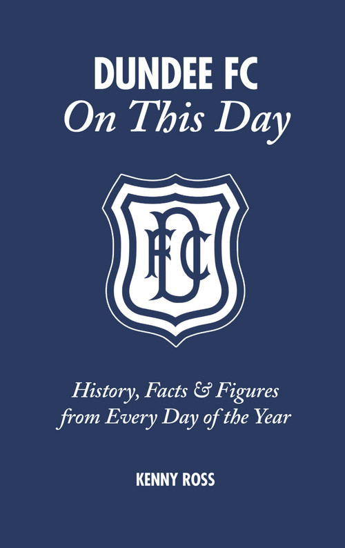 Dundee FC On This Day (History, Facts & Figures from Every Day of the Year) by Kenny Ross, 9781785313233