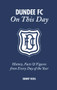 Dundee FC On This Day (History, Facts & Figures from Every Day of the Year) by Kenny Ross, 9781785313233