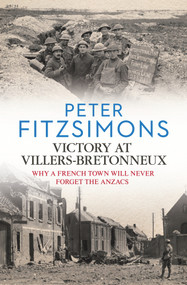 Victory at Villers-Bretonneux (Why a French Town Will Never Forget the Anzacs) by Peter FitzSimons, 9781742759524
