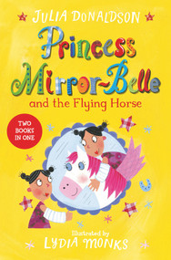 Princess Mirror-Belle and the Flying Horse (Two Books in One) by Julia Donaldson, Lydia Monks, 9781509838905