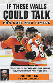 If These Walls Could Talk: Philadelphia Flyers by Lou Nolan, Sam Carchidi, Bernie Parent, 9781629374062