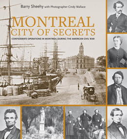 Montreal, City of Secrets (Confederate Operations in Montreal During the American Civil War) by Barry Sheehy, Cindy Wallace, 9781771861236