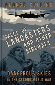 Tales of Lancasters and Other Aircraft (Dangerous Skies in the Second World War) by George Culling, 9780750979726