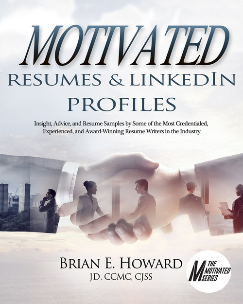 Motivated Resumes & LinkedIn Profiles! (Insight, Advice, and Resume Samples by Some of the Most Credentialed, Experienced, and Award-Winning Resume Writers in the Industry) by Brian E Howard, 9781608081837