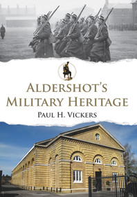 Aldershot's Military Heritage by H. Vickers, 9781445665900