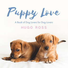 Puppy Love (A Book of Dog Lovers for Dog-Lovers) by Hugo Ross, 9781785300844