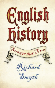 English History: Strange but True by Richard Smyth, 9780750983648