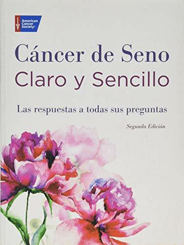 Cáncer de Seno Claro y Sencillo, Segunda Edición (Las respuestas a todas sus preguntas) by American Cancer Society American Cancer Society, 9781604432527