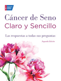 Cáncer de Seno Claro y Sencillo, Segunda Edición (Las respuestas a todas sus preguntas) (Spanish Edition) by American Cancer Society American Cancer Society, 9781604432527