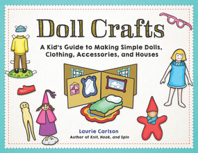 Doll Crafts (A Kid's Guide to Making Simple Dolls, Clothing, Accessories, and Houses) by Laurie Carlson, 9781613737781