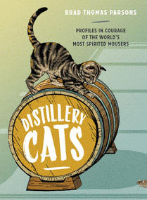 Distillery Cats (Profiles in Courage of the World's Most Spirited Mousers) by Brad Thomas Parsons, 9781607748977