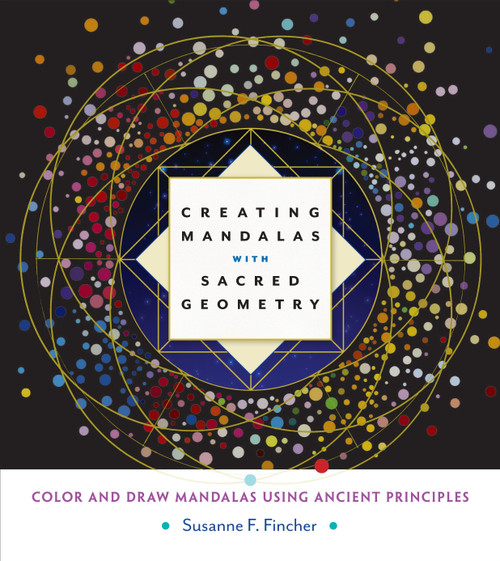 Creating Mandalas with Sacred Geometry (Color and Draw Mandalas Using Ancient Principles) by Susanne F. Fincher, 9781611803266