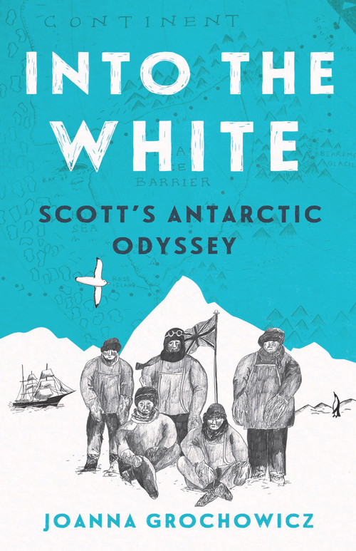 Into the White (Scott's Antarctic Odyssey) by Joanna Grochowicz, 9781760293659