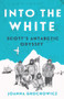 Into the White (Scott's Antarctic Odyssey) by Joanna Grochowicz, 9781760293659