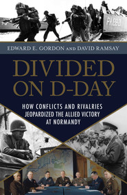 Divided on D-Day (How Conflicts and Rivalries Jeopardized the Allied Victory at Normandy) by Edward E. Gordon, David Ramsay, 9781633883192