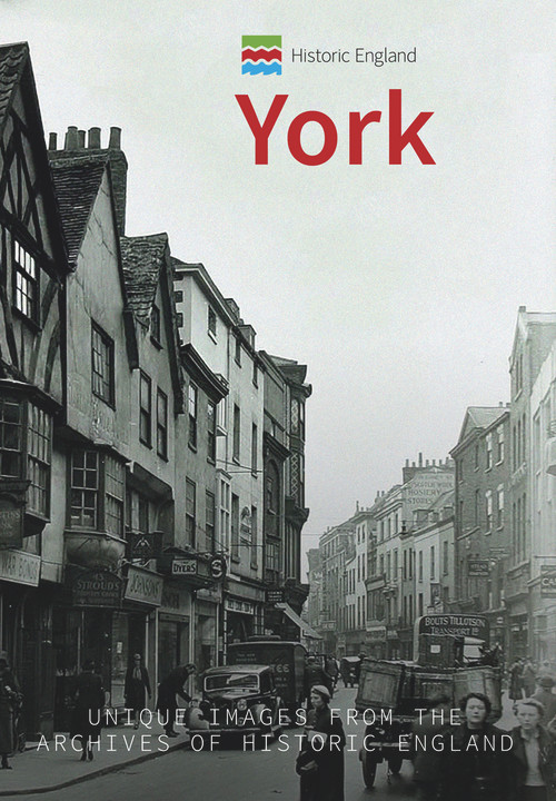 Historic England: York (Unique Images from the Archives of Historic England) by Paul Chrystal, Historic England, 9781445675282