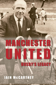 Manchester United Busby's Legacy by Iain McCartney, Stuart Mathieson, 9781445638959